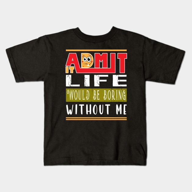 Admit It Life Would Be Boring Without Me Kids T-Shirt by ArticArtac